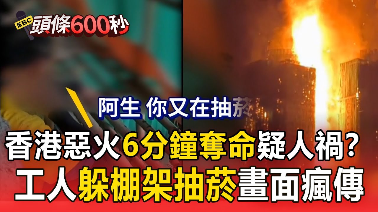 香港惡火「6分鐘奪命」疑人禍？宏福苑維修工人「躲棚架偷抽菸」畫面瘋傳【頭條600秒】