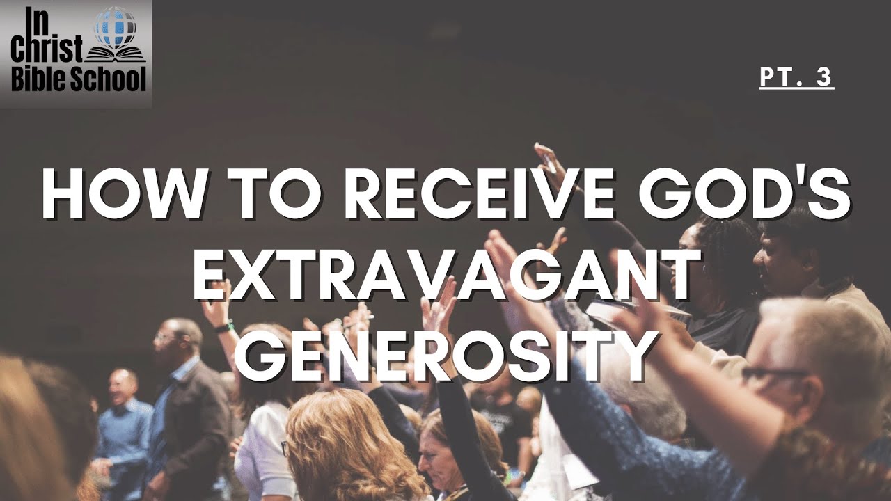 How To Receive God's Extravagant Generosity | Pt. 3 | Live In Christ Bible School