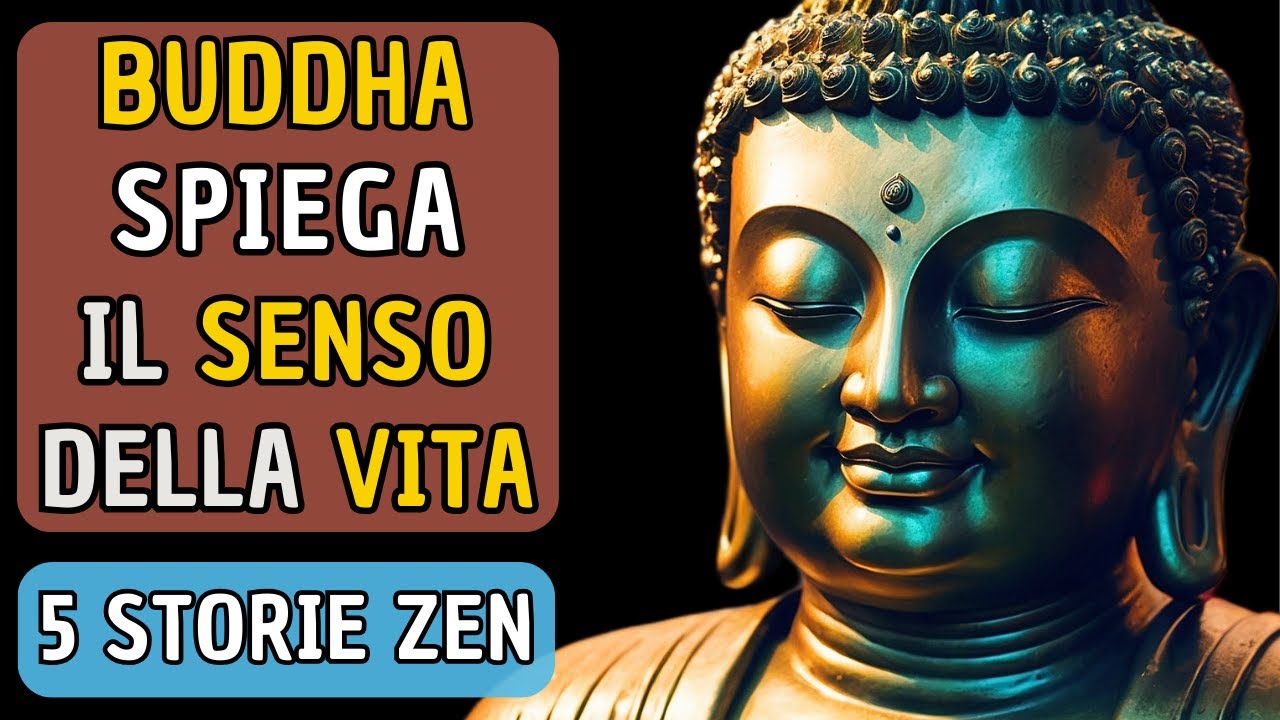 Buddha Spiega Qual &egrave; il SENSO DELLA VITA Attraverso 5 Racconti | Storia Buddista e Zen