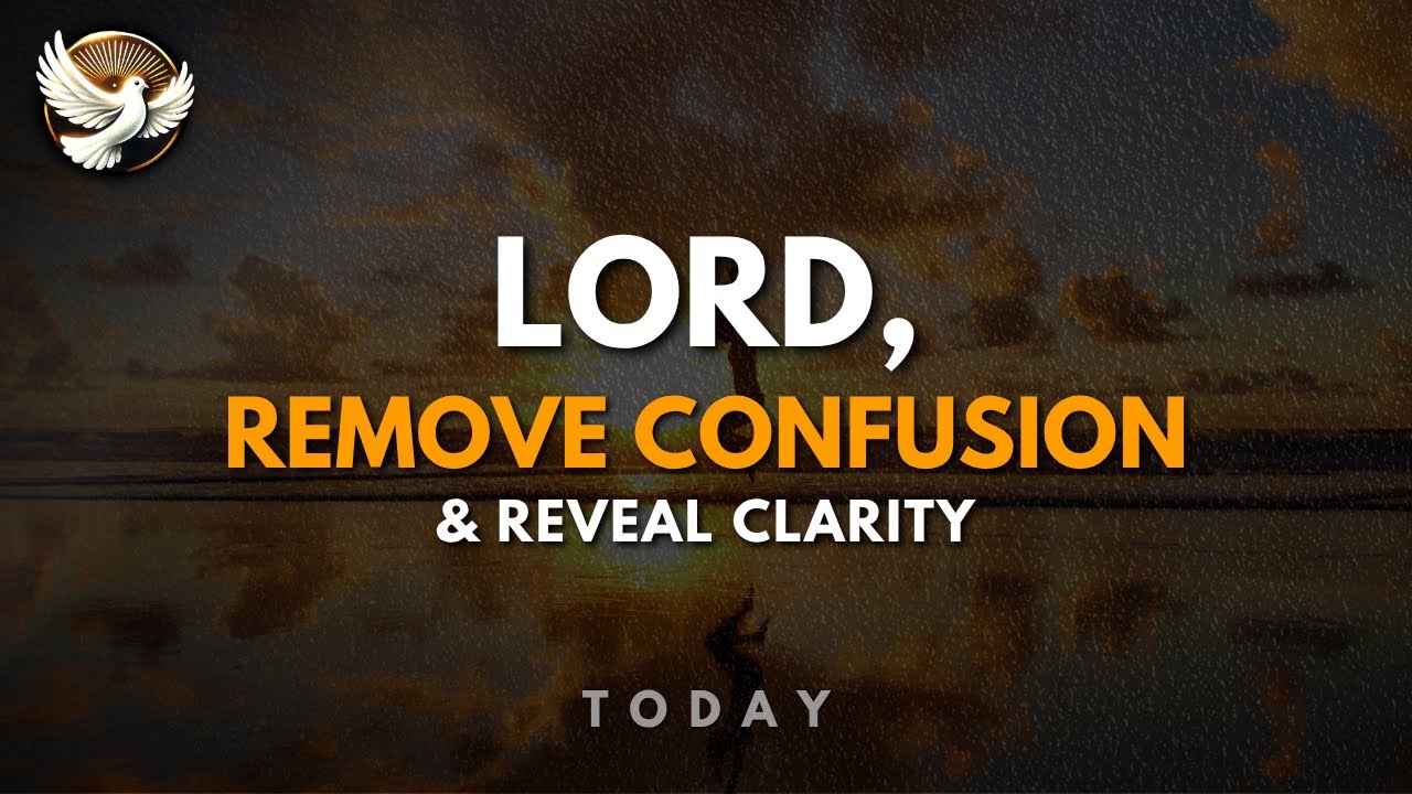 A Prayer for Clarity &ndash; Lord, Remove Confusion and Reveal the Next Step for Me