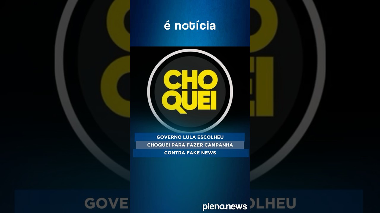 Governo Lula escolheu Choquei para fazer campanha contra fake news