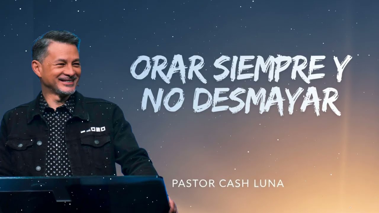 Pastor Cash Luna - Orar Siempre y no Desmayar - Casa de Dios