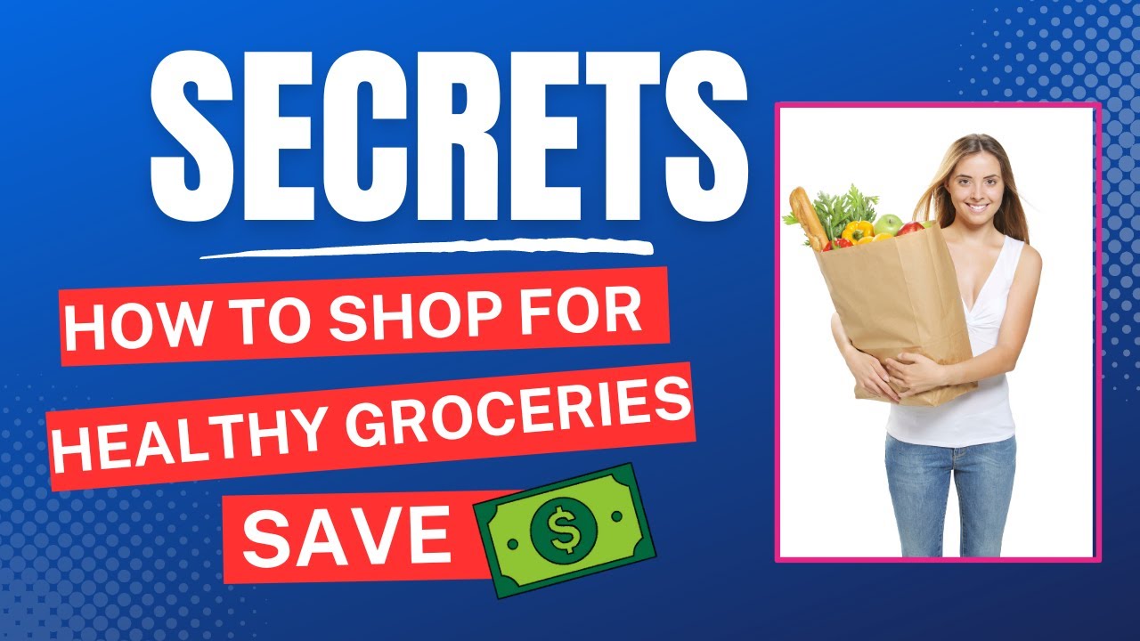 Secrets How To Shop For Healthy Groceries and Save $$$