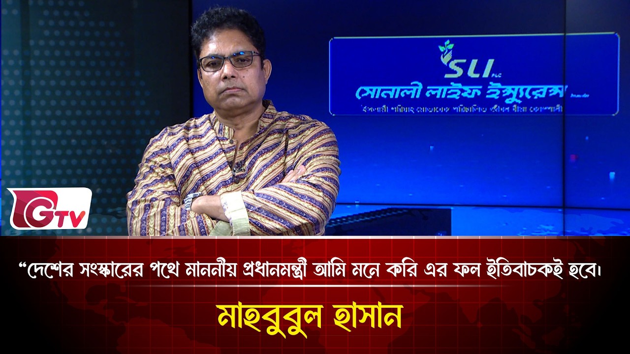 “দেশের সংস্কারের পথে মাননীয় প্রধানমন্ত্রী আমি মনে করি এর ফল ইতিবাচকই হবে।”মাহবুবুল হাসান | Gtv