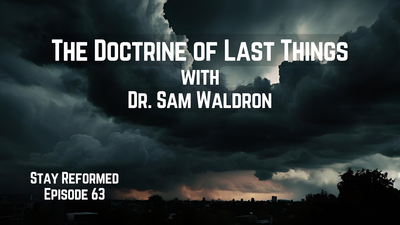 The Doctrine of Last Things with Dr. Sam Waldron