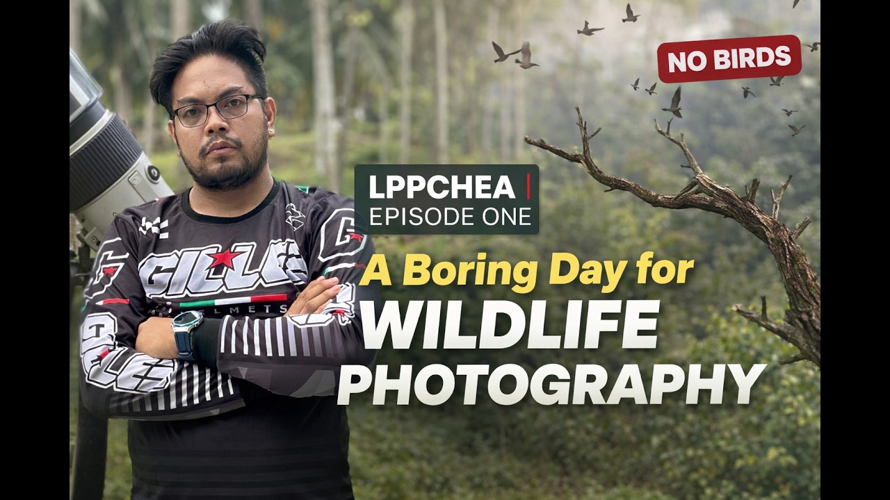 LPPCHEA | Episode One: A Boring Day for Wildlife Photography