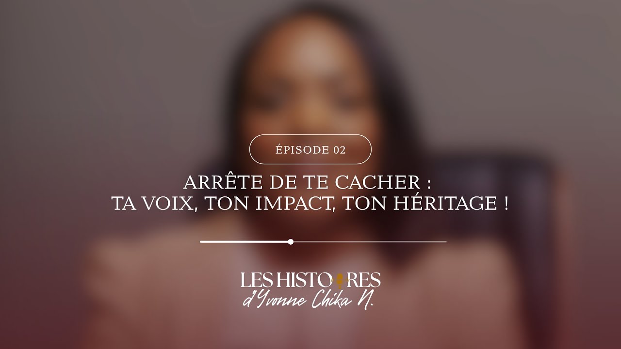 Arrête de te cacher : ta voix, ton impact, ton héritage !
