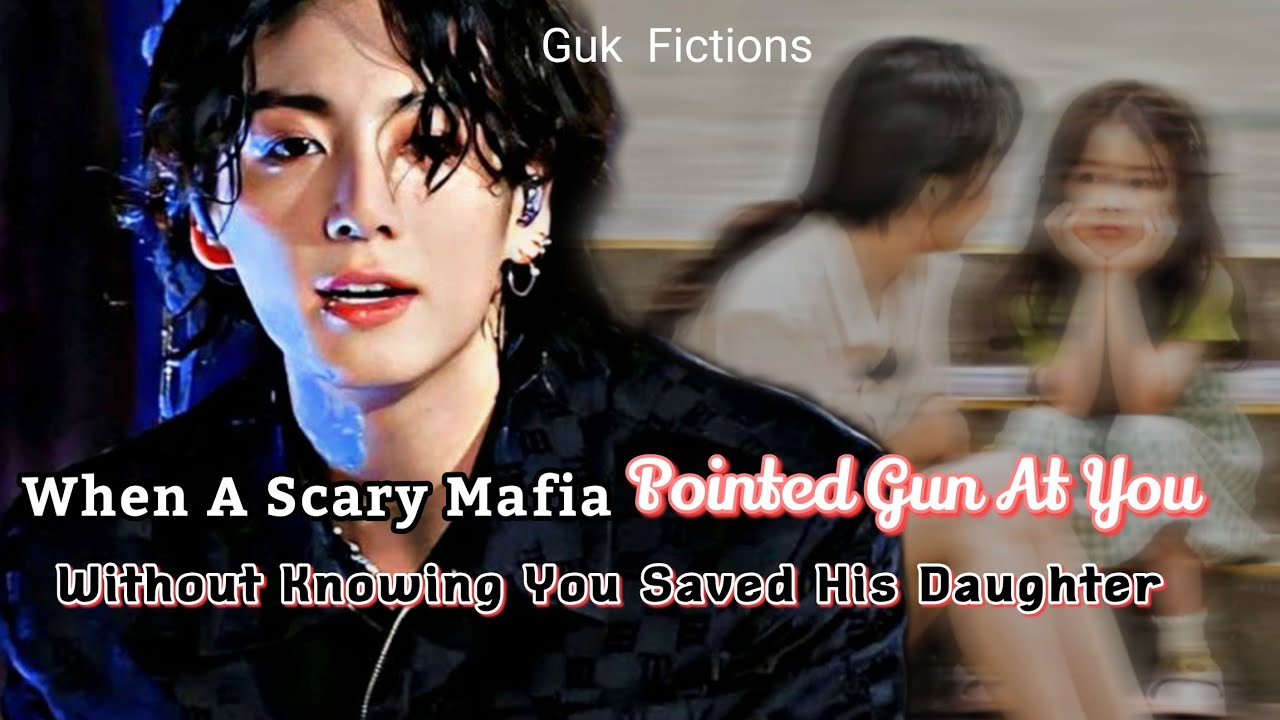 When A Scary Mafia Pointed G@n At You Without Knowing You Saved His Daughter || Jungkook FF