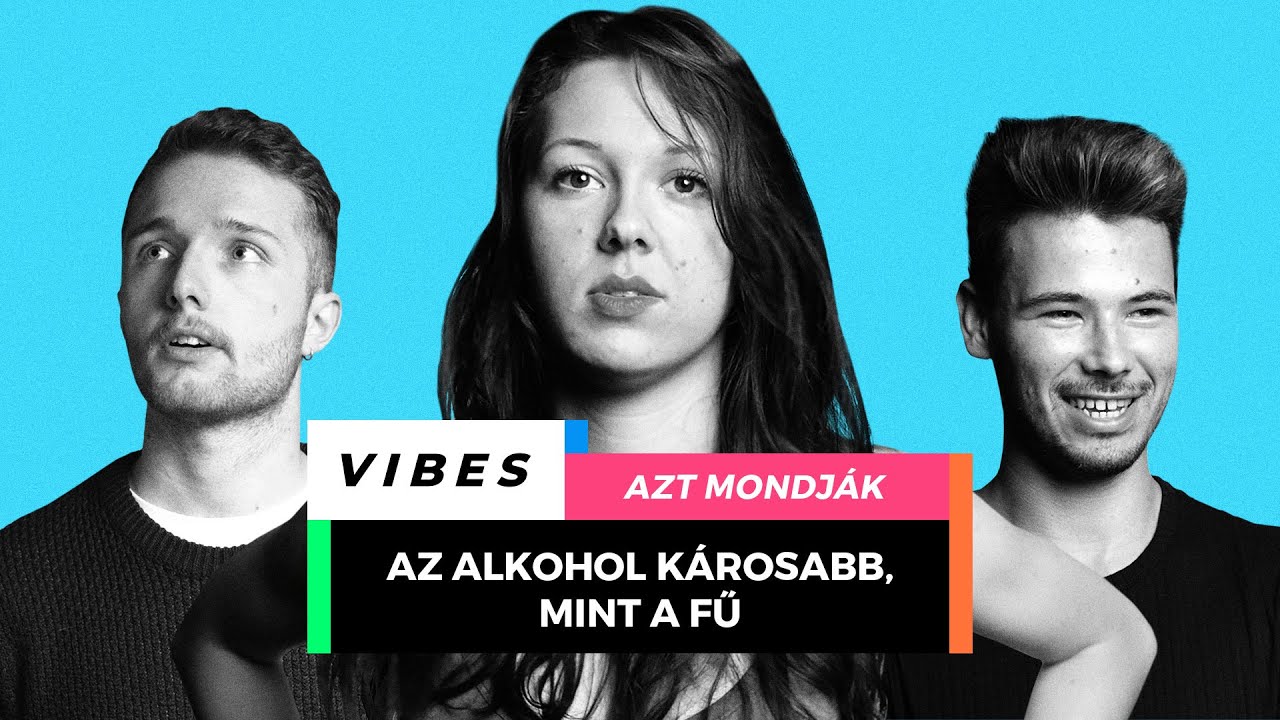 Azt mondj&aacute;k | Az alkohol k&aacute;rosabb, mint a fű | VIBES