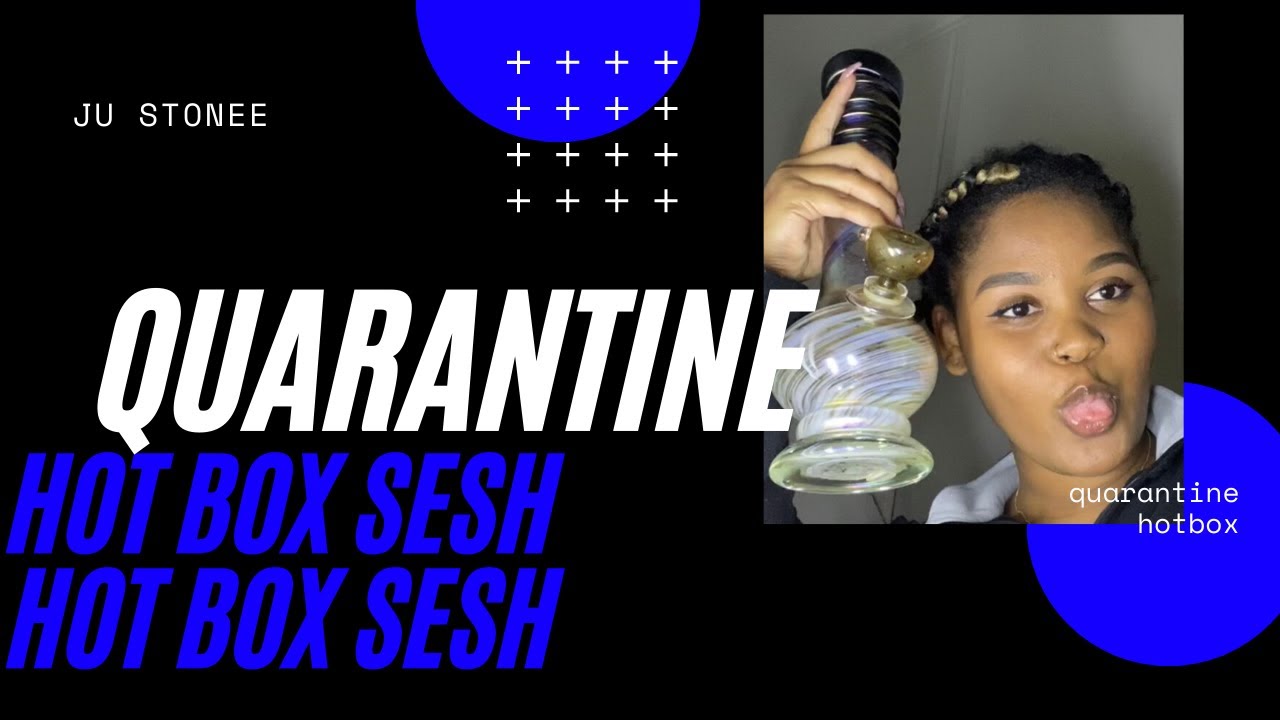 QUARANTINE HOTBOX SMOKE Sesh| Ju Stonee