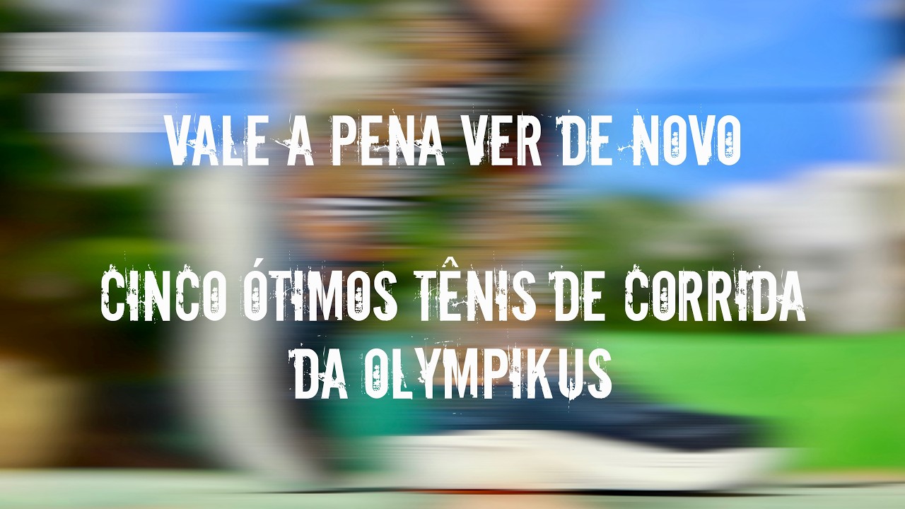 REVIEW ESPECIAL: VALE A PENA VER DE NOVO - CINCO ÓTIMOS TÊNIS DE CORRIDA DA OLYMPIKUS