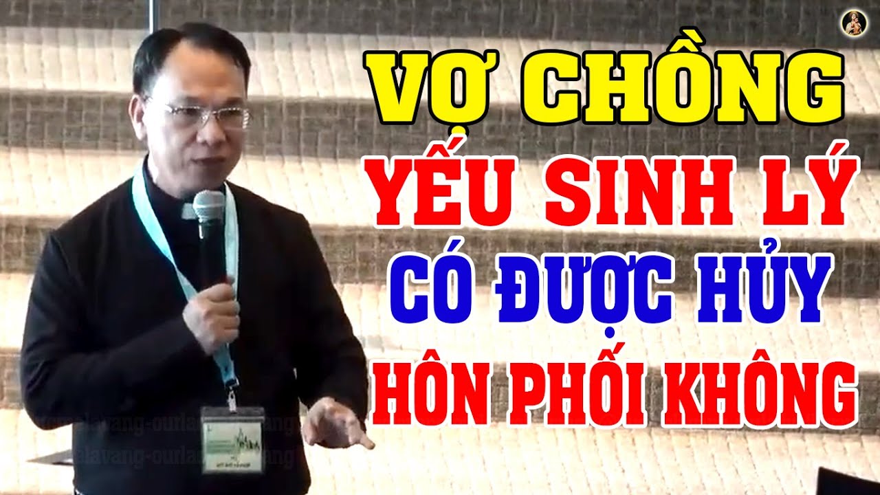 CHỒNG BẤT LỰC CHUYỆN ẤY CÓ ĐƯỢC LY HÔN KHÔNG? LM VINH SƠN NGUYỄN THẾ THỦ TRẢ LỜI HAY VÀ Ý NGHĨA