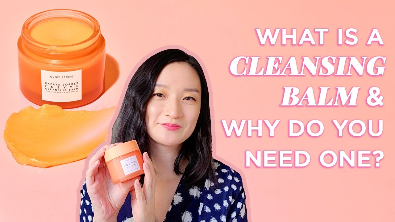 What Is A Cleansing Balm And Why Do You Need One?