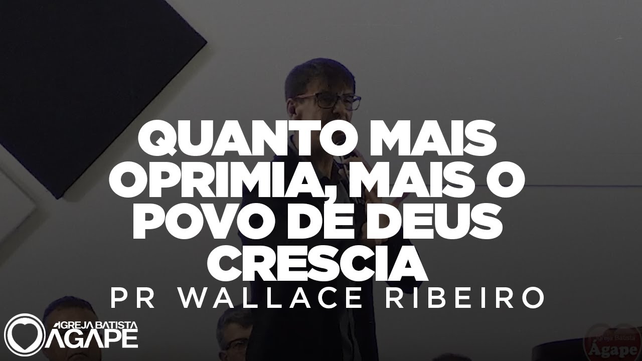 Quanto mais oprimia mais o povo de Deus crescia - Igreja Batista Ágape - Pr.  Wallace Ribeiro
