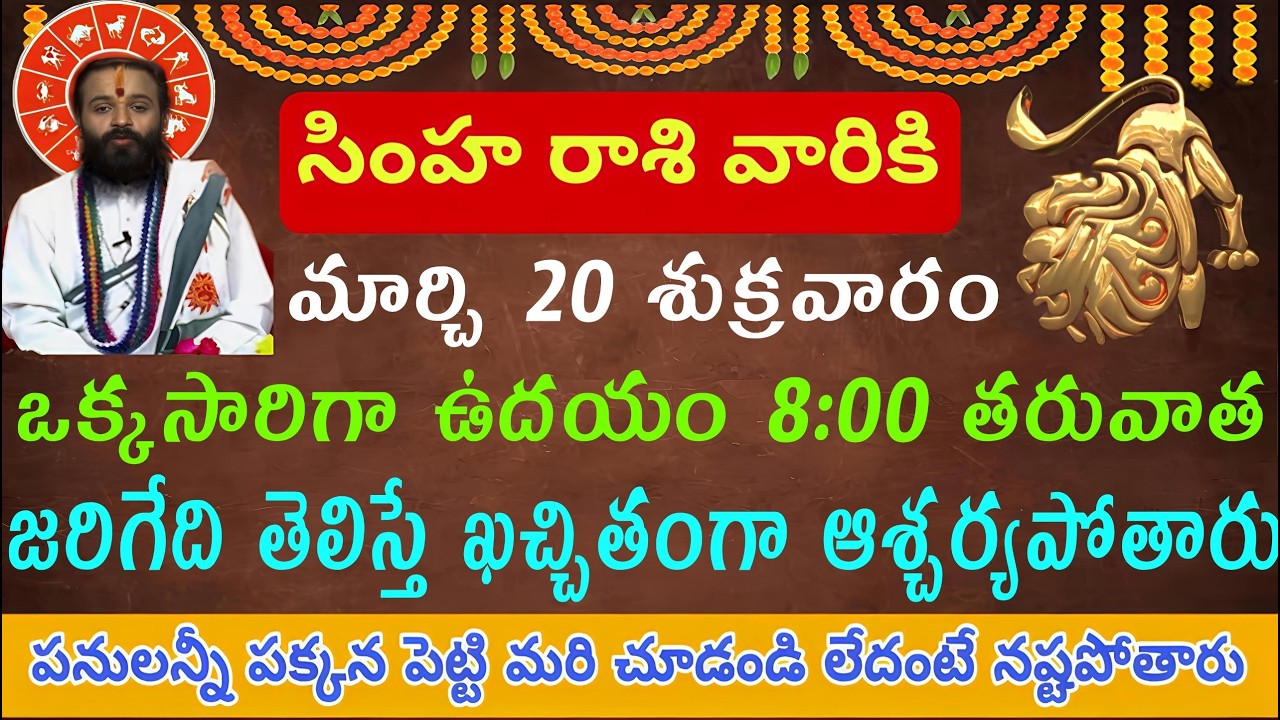 సింహ రాశి వారికి మార్చి 20 శుక్రవారం ఒక్కసారిగా ఉదయం 8 గంటల నుంచి జరిగే తెలిస్తే ఆశ్చర్యపోతారు