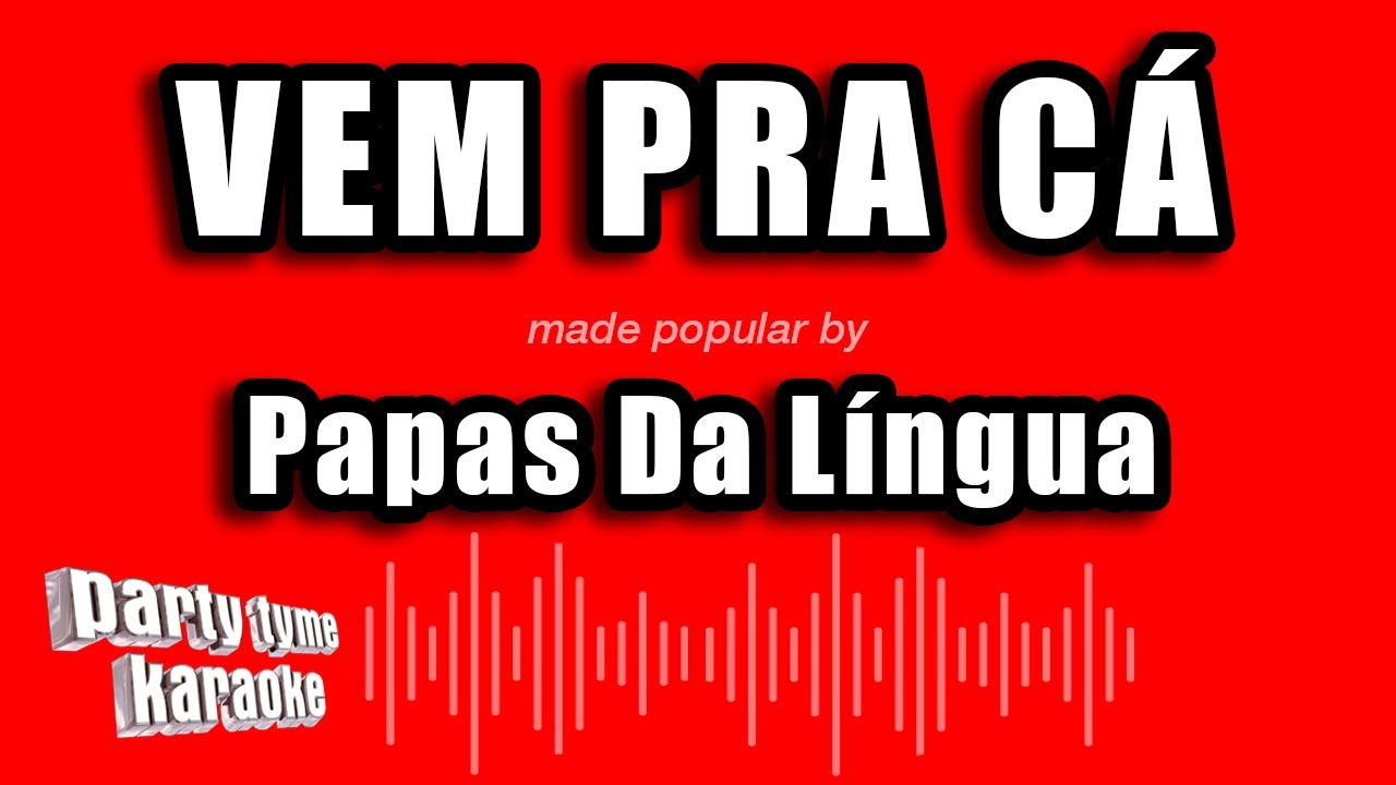 Papas Da Língua - Vem Pra Cá (Versão Karaokê)