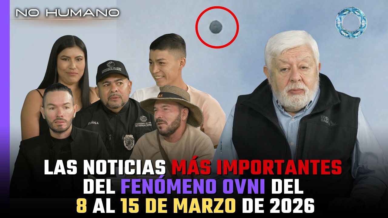 No Humano: Las noticias más IMPORTANTES del FENÓMENO OVNI del 8 al 15 de marzo del 2026 🛸