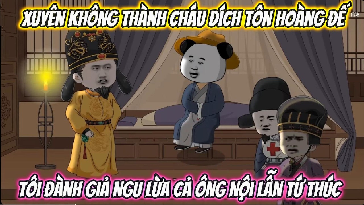 Xuyên Không Thành Cháu Đích Tôn Hoàng Đế, Tôi Đành Giả Ngu Lừa Cả Ông Nội Lẫn Tứ Thúc | XRP VietSub