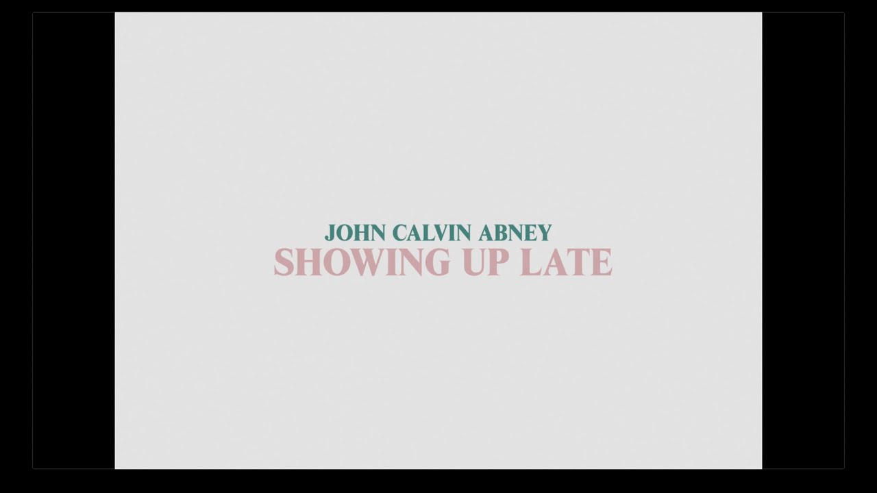 John Calvin Abney - Showing Up Late (Official Music Video)