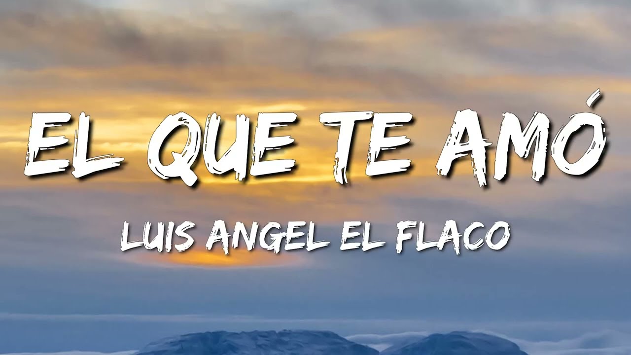 Luis Angel El Flaco – El Que Te Amo (Letra\Lyrics)