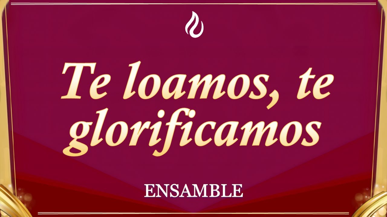 TE LOAMOS TE GLORIFICAMOS LLDM Ensamble