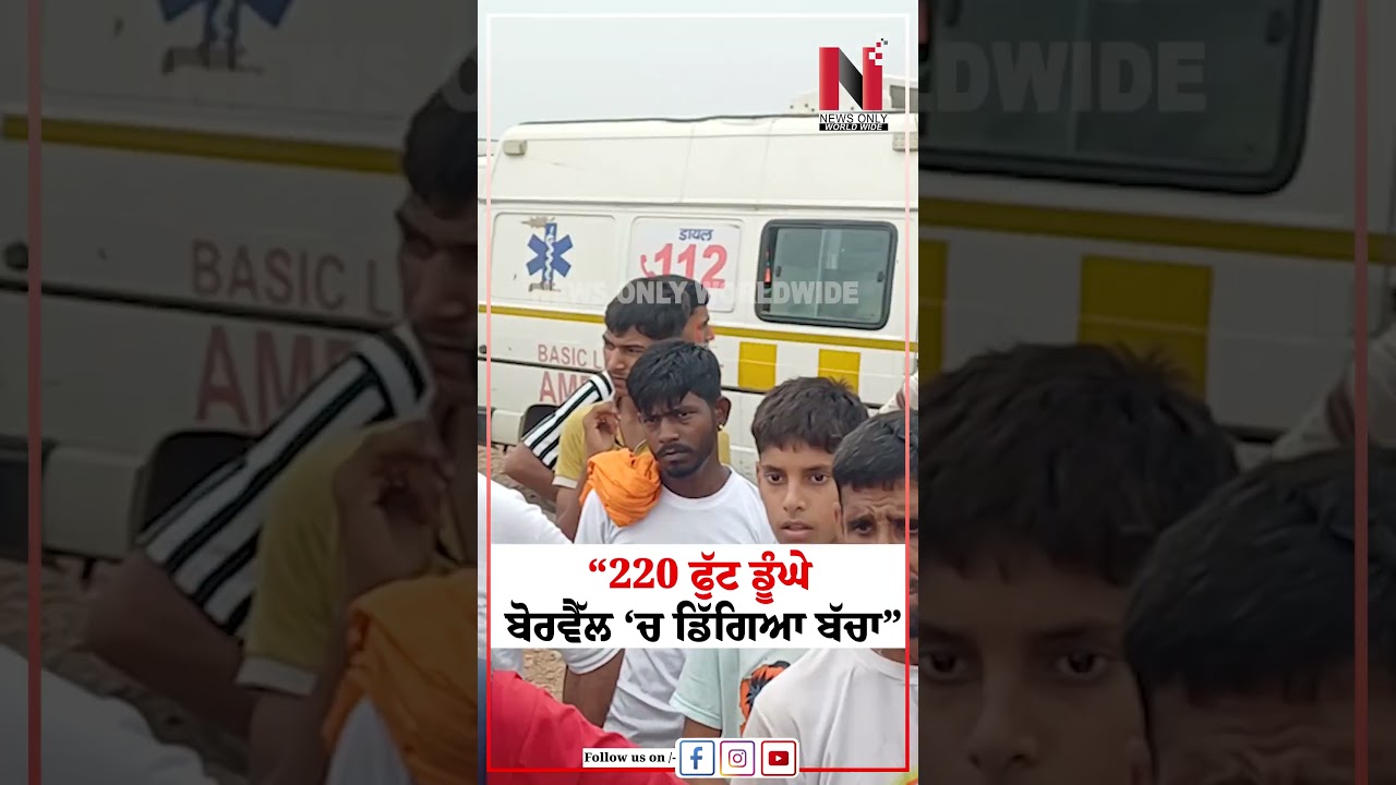 &ldquo;220 ਫੁੱਟ ਡੂੰਘੇ ਬੋਰਵੈੱਲ &lsquo;ਚ ਡਿੱਗਿਆ ਬੱਚਾ&rdquo;| News Only World Wide
