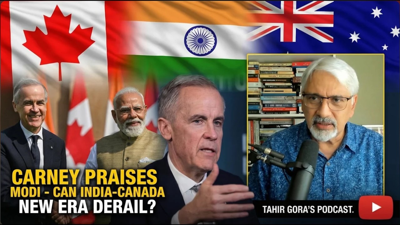 Carney Praises Modi - Can India-Canada New Era derail? Tahir Gora's Podcast