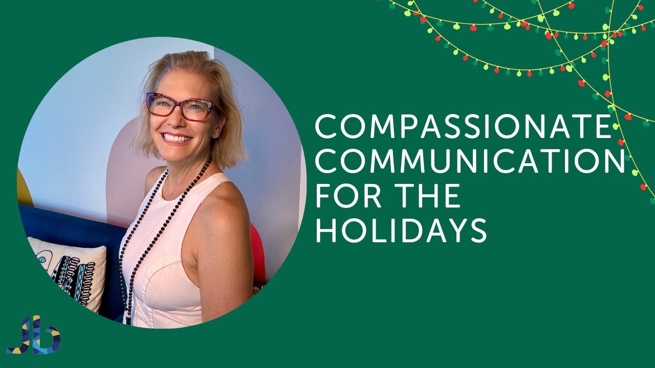 How to Communicate with Compassion During the Holidays (And After)