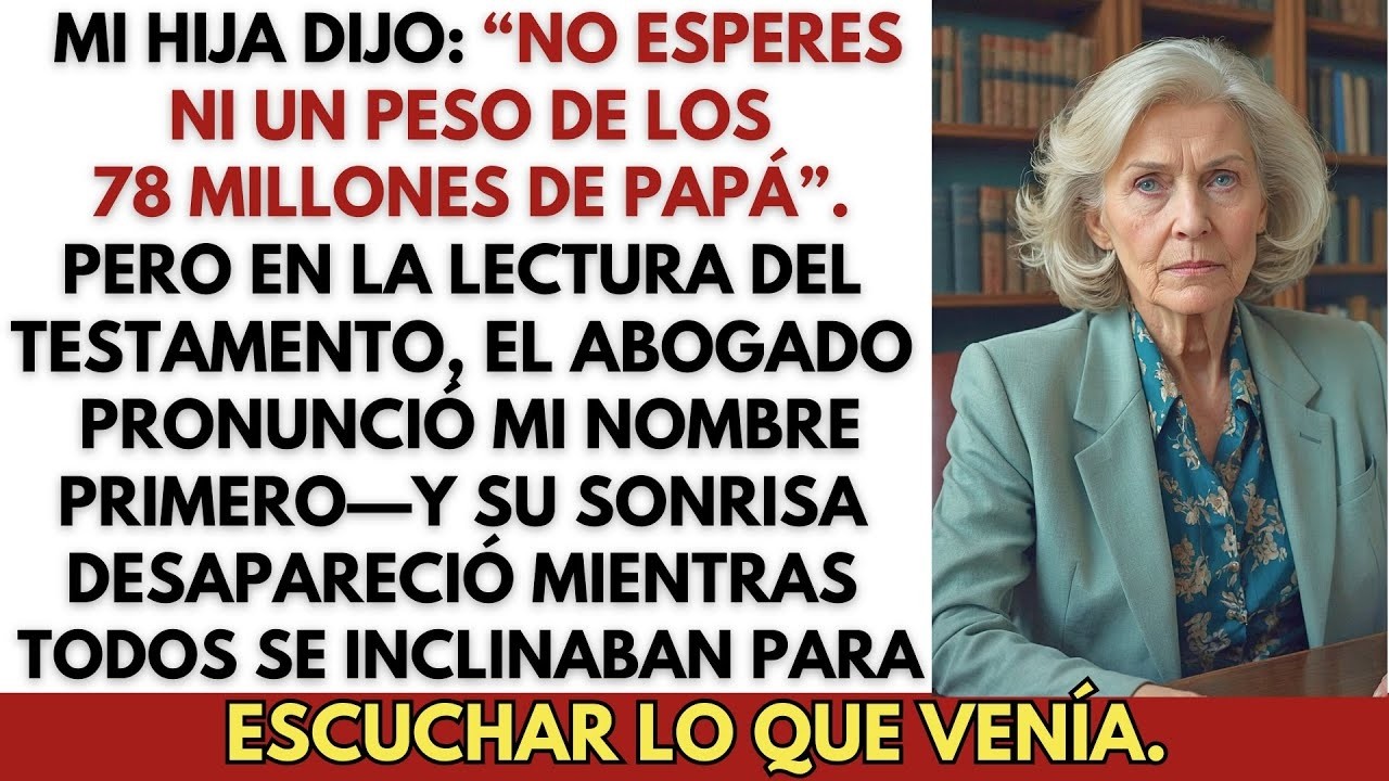Mi hija dijo  “No esperes ni un peso de los 78 millones de papá”  En la lectura del testamento…
