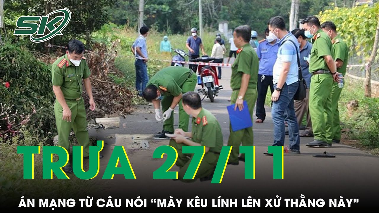 Trưa 27/11: Gã đàn ông 2 tay 2 dao sát hại người sau câu nói “mày kêu lính lên xử thằng này” | SKĐS