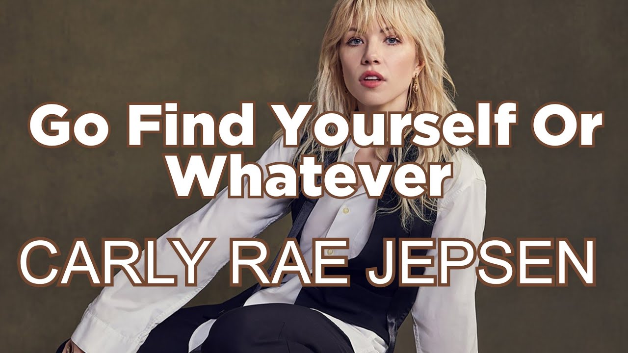 Carly Rae Jepsen - Go Find Yourself Or Whatever (Music Video)