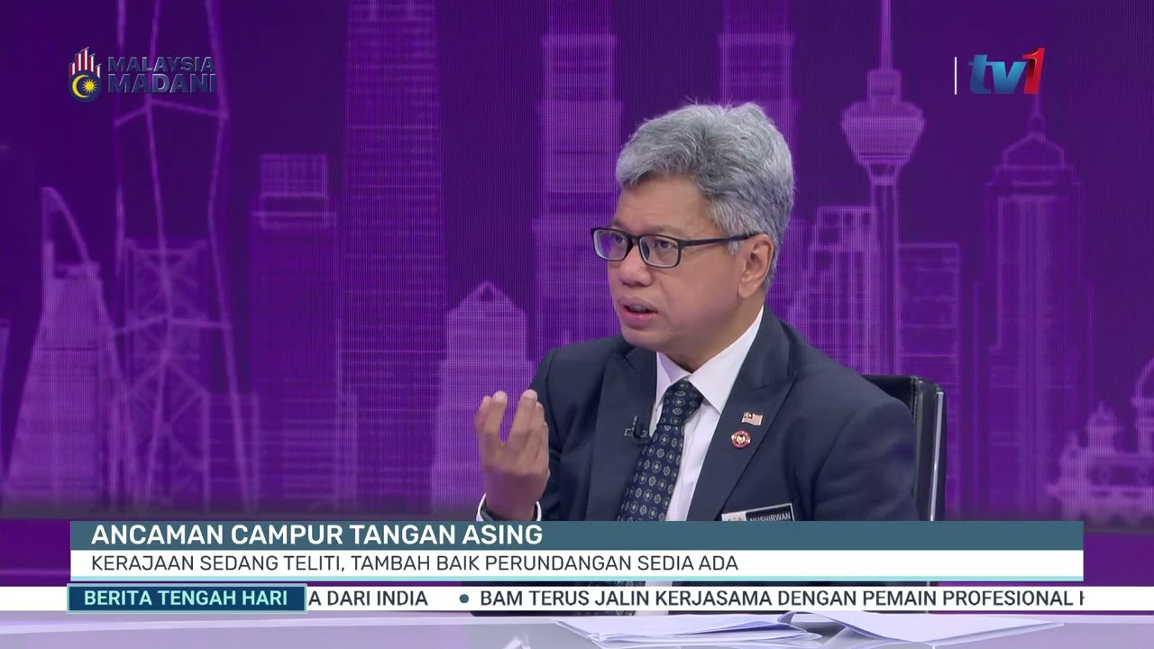 5 MAC -BTH- ANCAMAN CAMPUR TANGAN ASING: KERAJAAN SEDANG TELITI, TAMBAH BAIK PERUNDANGAN SEDIA ADA