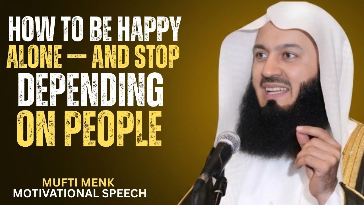 How to Be Happy Alone — And Stop Depending on People-||MUFTI MENK||