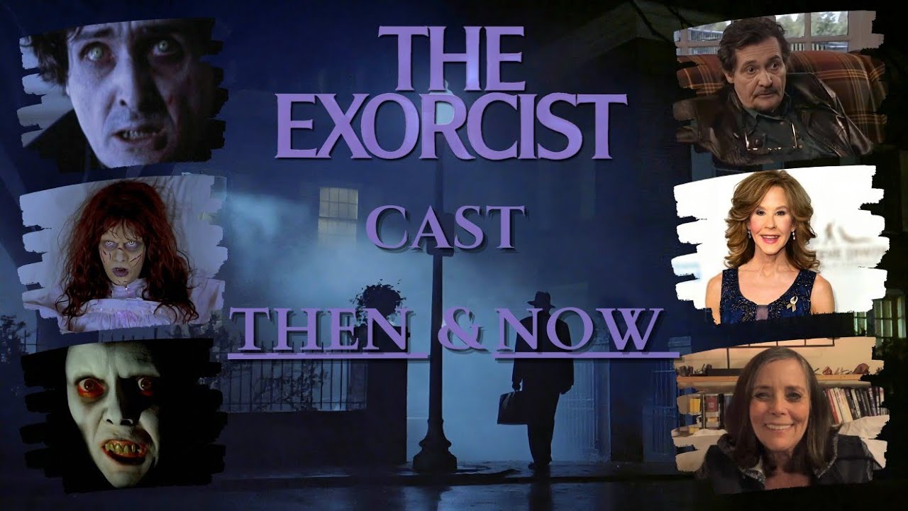 THE EXORCIST CAST THEN AND  NOW