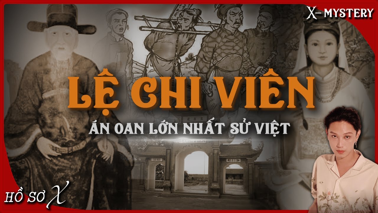 [x-m]: LỆ CHI VIÊN - VỤ ÁN OAN LỚN NHẤT SỬ VIỆT || hồ sơ x