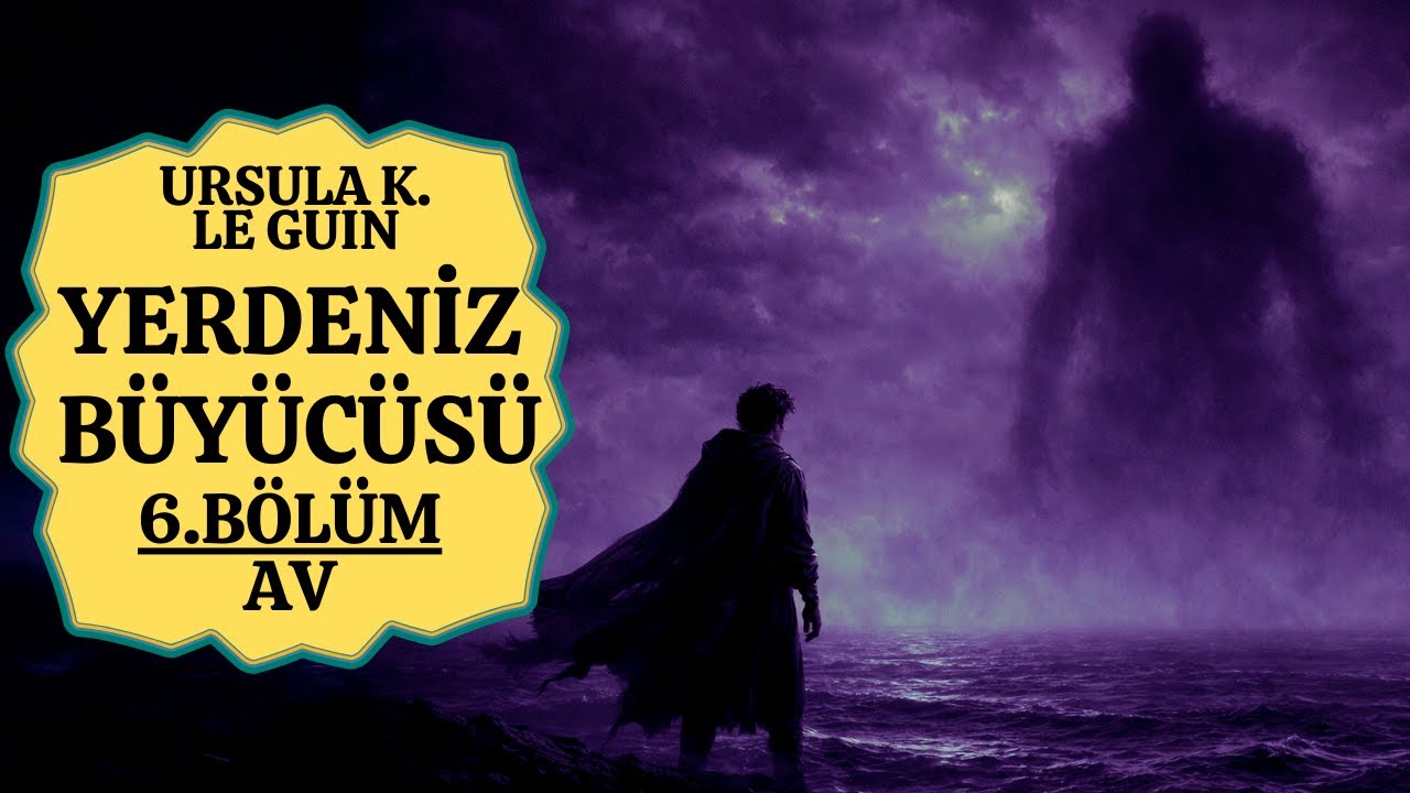 YERDENİZ B&Uuml;Y&Uuml;C&Uuml;S&Uuml; - 6. B&Ouml;L&Uuml;M : AV (Ursula K. Le Guin)