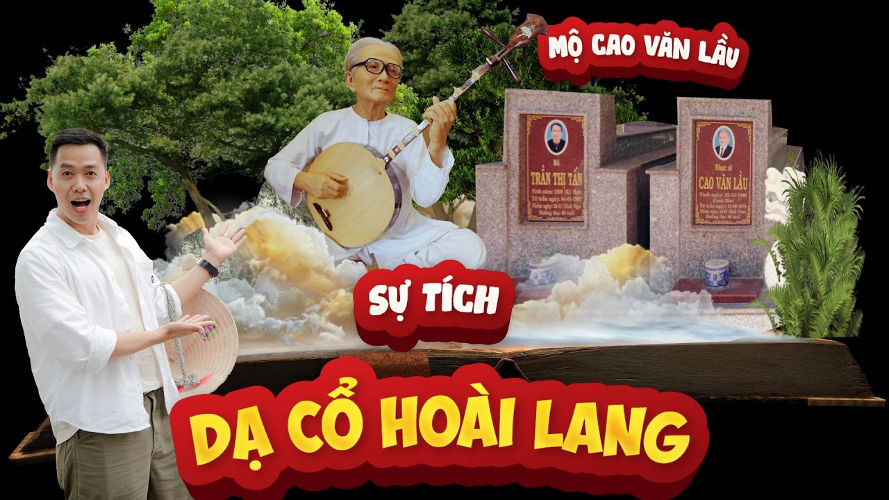 Thăm mộ nhạc sỉ Cao Văn Lầu và tìm hiểu chuyện tình trong bài hát Dạ Cổ Hoài Lang của Cao Văn Lầu
