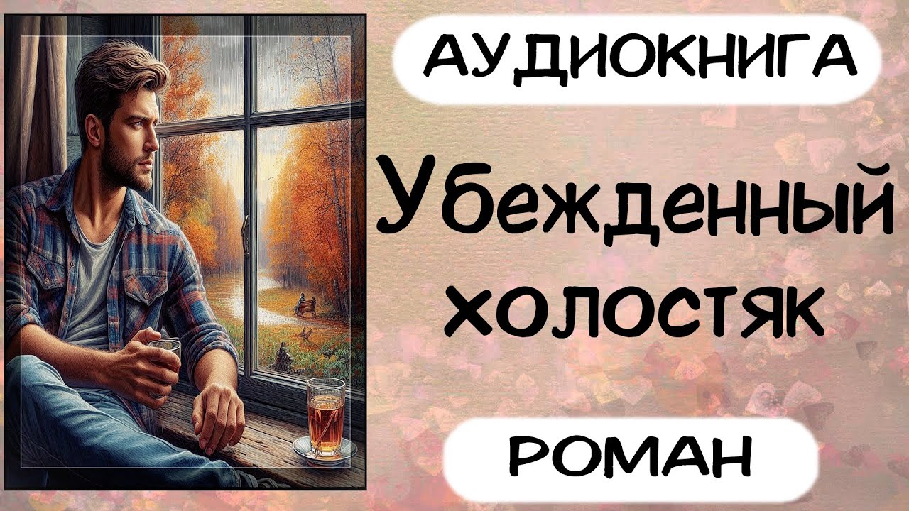 Аудиокнига роман УБЕЖДЁННЫЙ ХОЛОСТЯК слушать аудиокниги полностью