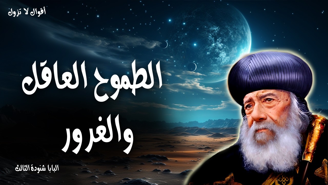 الطموح العاقل والغرور - قبل الكسر الكبرياء، وقبل السقوط تشامخ الروح - عظات البابا شنودة الثالث