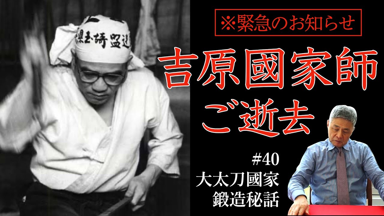# 40 【追悼】吉原國家師 ご逝去　大太刀國家鍛造秘話