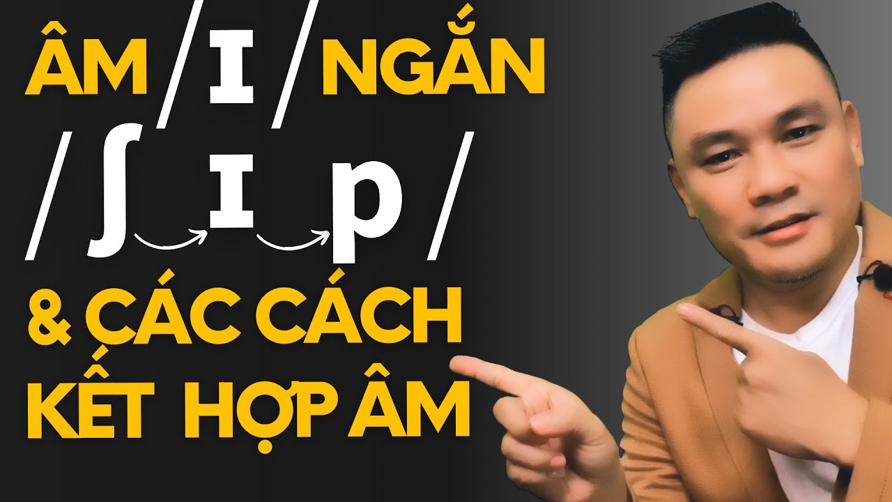 Âm ɪ (i ngắn) và các cách kết hợp âm - Thắng Phạm