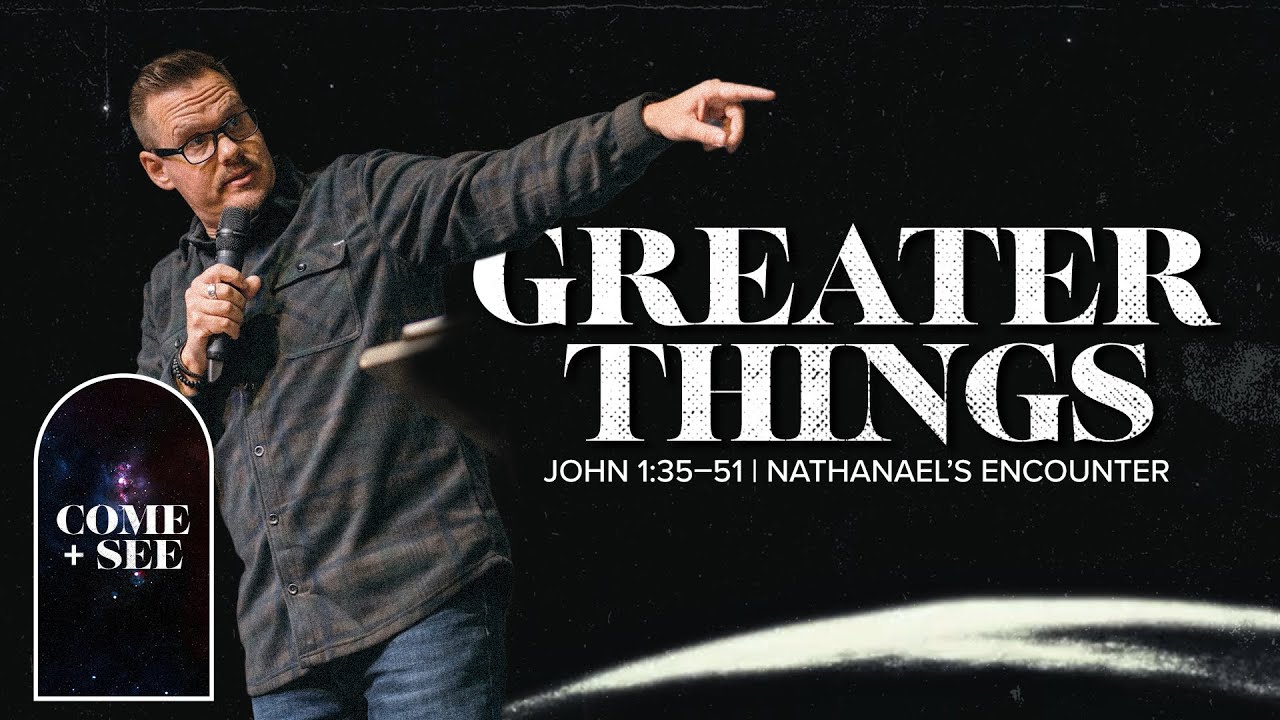 Greater Things: Come And See Part 3 | John 1:35–51