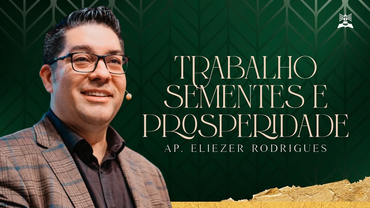 TRABALHO, SEMENTES E PROSPERIDADE | AP. ELIEZER RODRIGUES | SÉRIE: PROSPERIDADE BÍBLICA