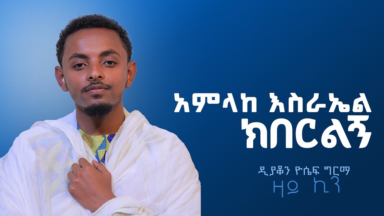 አምላከ እስራኤል | AMLAKE ISRAEL KIBERILIGN ዛይ ኪን መዝሙር ZAI KIN MEZMUR  D/n YOSEPH GIRMA #zaiorthodoxmedia