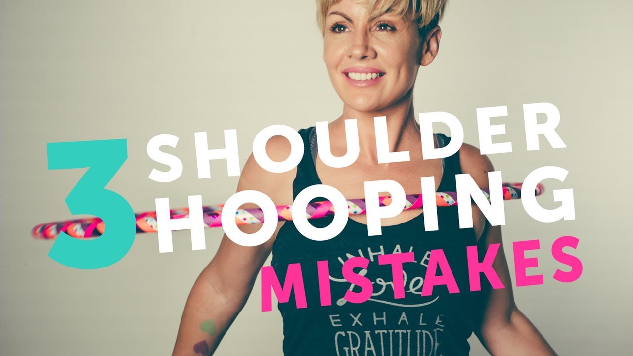 Shoulder Hooping : 3 Big Mistakes That Beginner Hoopers Make (2017-2018)