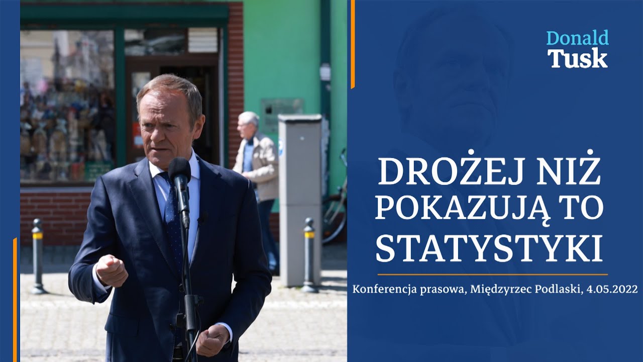 Donald Tusk- Drożej niż pokazują to statystyki -Konferencja prasowa, Międzyrzec Podlaski 4.05.2022