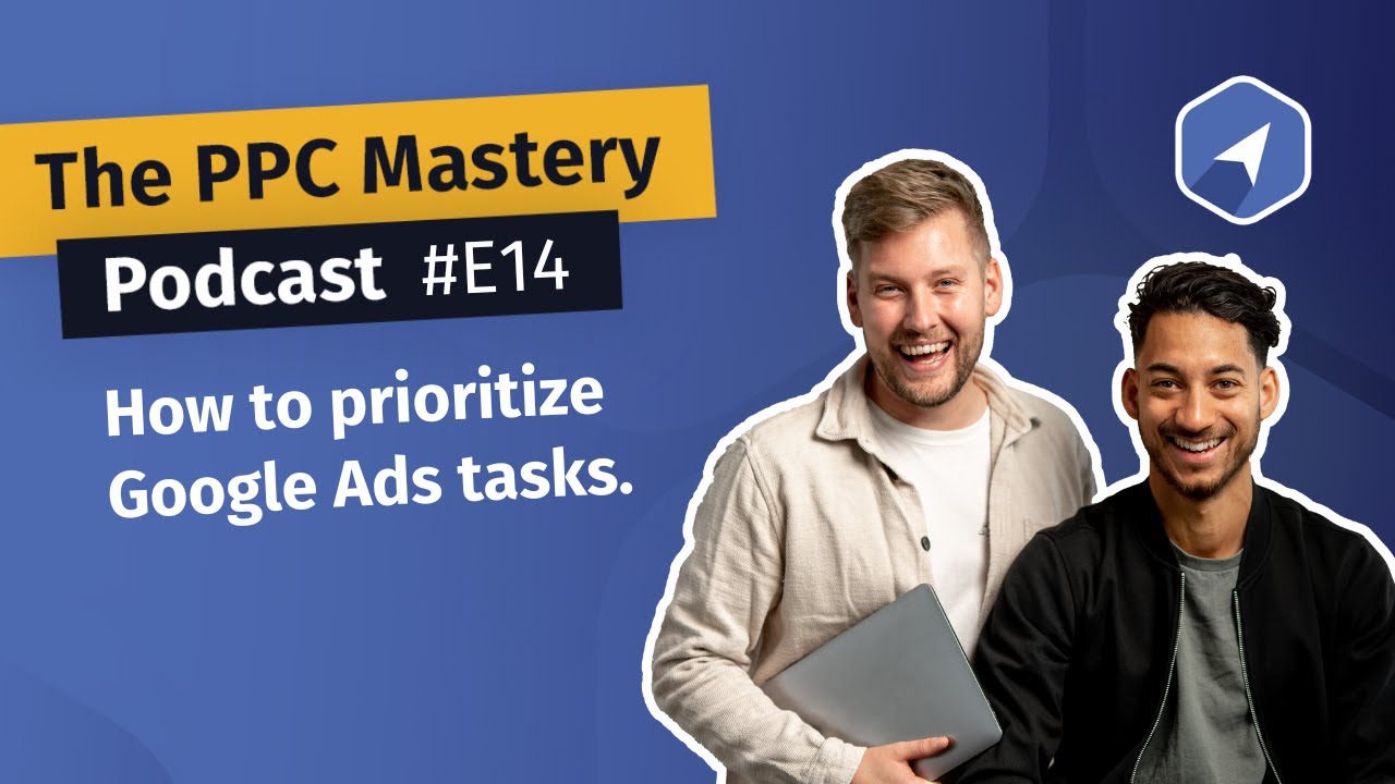 E14 - How to prioritize Google Ads tasks - The PPC Mastery Podcast
