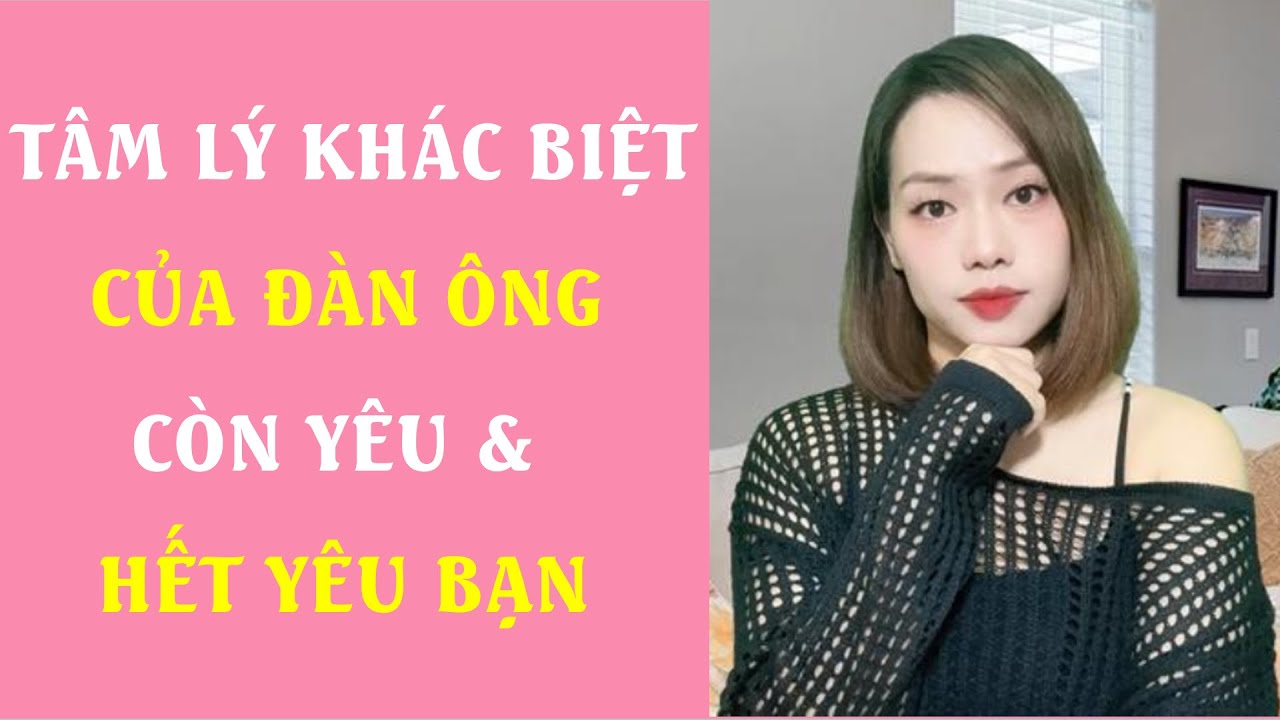 Tâm lý khác biệt của Đàn Ông Còn Yêu và Hết Yêu bạn
