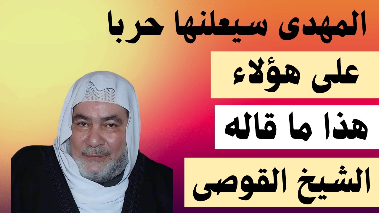 المهدى سيعلنها حربا على هؤلاء هذا ما قاله الشيخ القوصى