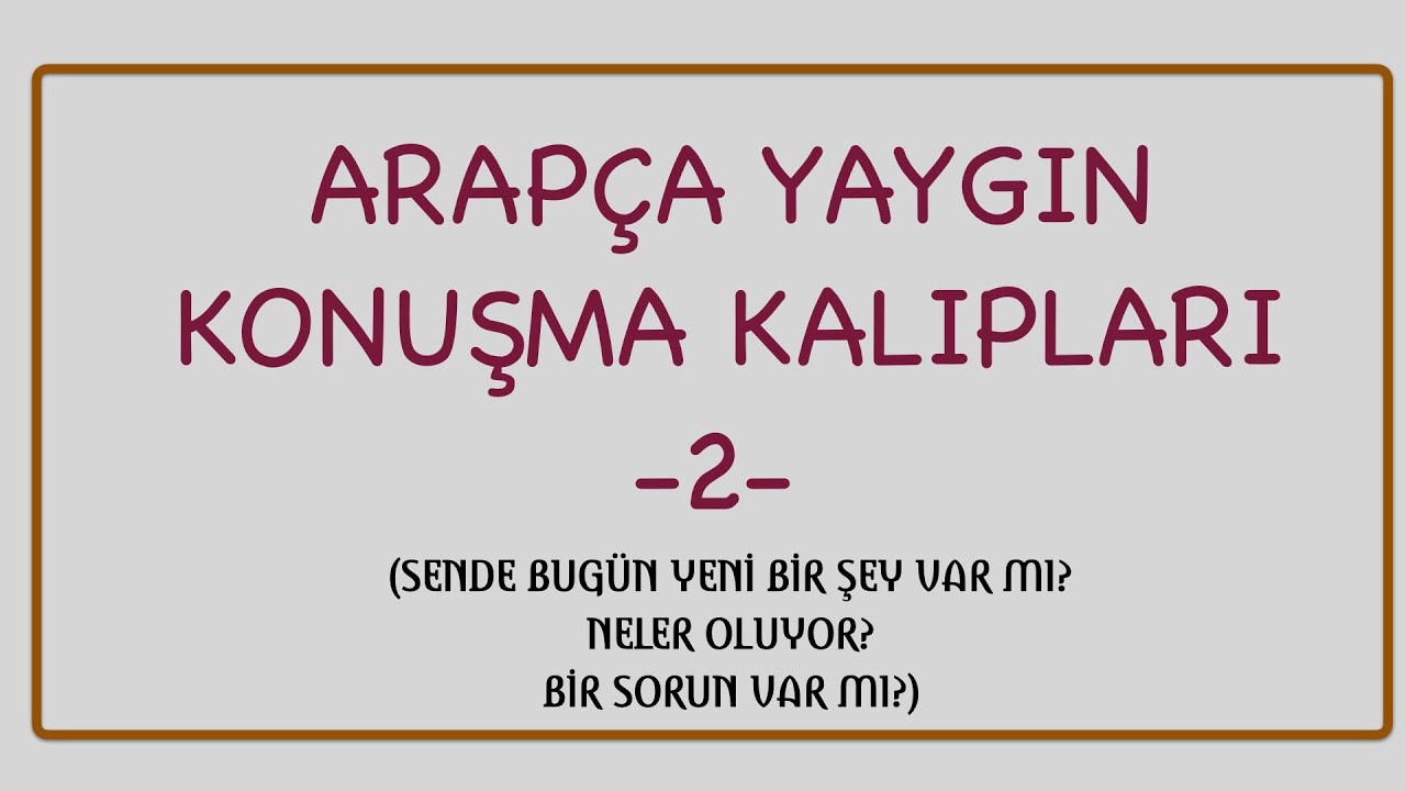 ARAPÇA YAYGIN KONUŞMA KALIPLARI 2 (SENDE YENİ BİR ŞEY VAR MI? NELER OLUYOR? BİR SORUN VAR MI?)
